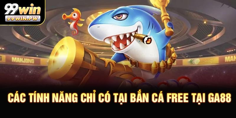Các Tính Năng Chỉ Có Tại Bắn Cá Free Tại GA88