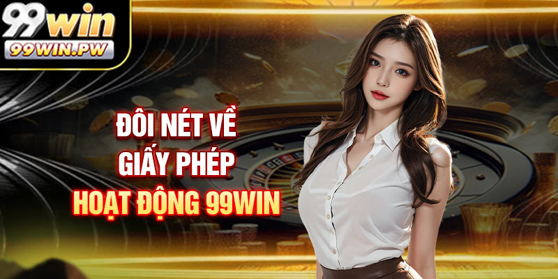 Đôi nét về Giấy phép hoạt động 99WIN