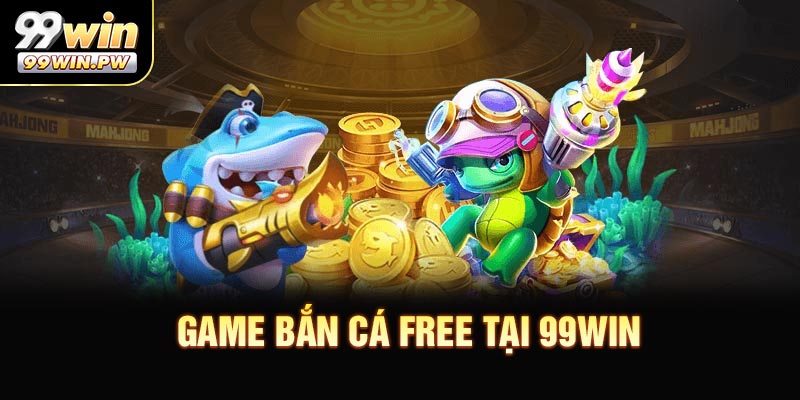 Game Bắn Cá Free Tại 99WIN