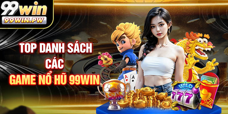 Top các danh sách game nổ hũ 99WIN nổi bật