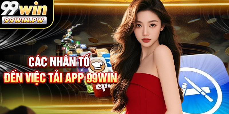 Các Nhân Tố Liên quan Đến Việc Tải App 99WIN
