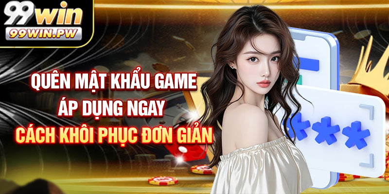 Quên Mật Khẩu Game - Áp Dụng Ngay Cách Khôi Phục Đơn Giản
