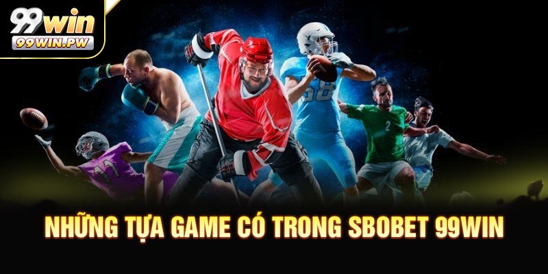 Những Tựa Game Có Trong Sbobet 99WIN