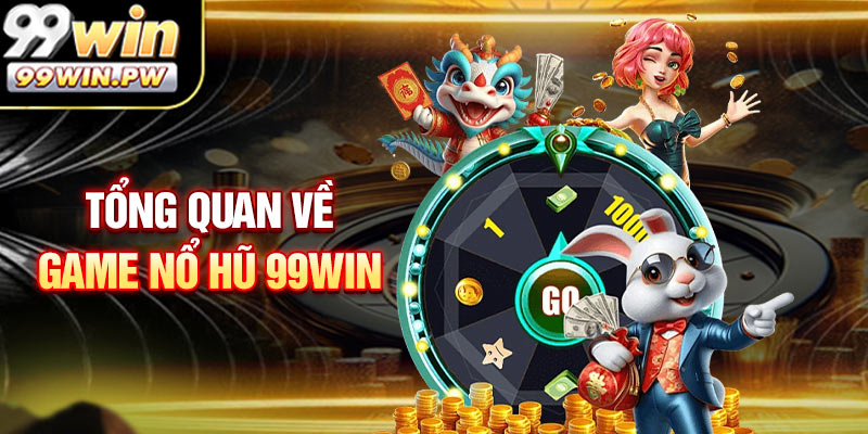 Tổng quan về sảnh game nổ hũ 99WIN Club